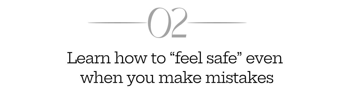 Learn how to feel safe even when you make mistakes